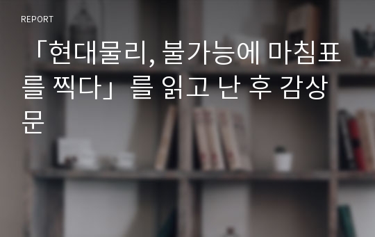 「현대물리, 불가능에 마침표를 찍다」를 읽고 난 후 감상문