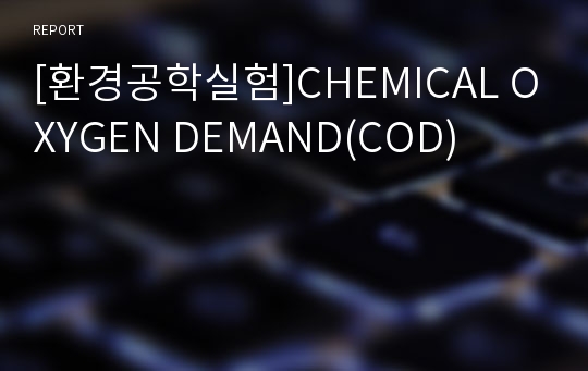 [환경공학실험]CHEMICAL OXYGEN DEMAND(COD)