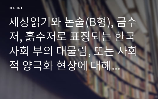 세상읽기와 논술(B형), 금수저, 흙수저로 표징되는 한국 사회 부의 대물림, 또는 사회적 양극화 현상에 대해 비판적으로 논술하시오