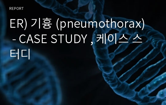 ER) 기흉 (pneumothorax) - CASE STUDY , 케이스 스터디