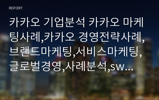 카카오 기업분석 카카오 마케팅사례,카카오 경영전략사례,브랜드마케팅,서비스마케팅,글로벌경영,사례분석,swot,stp,4p