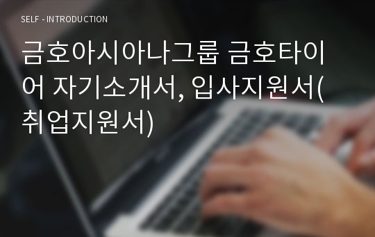 금호아시아나그룹 금호타이어 자기소개서, 입사지원서(취업지원서)