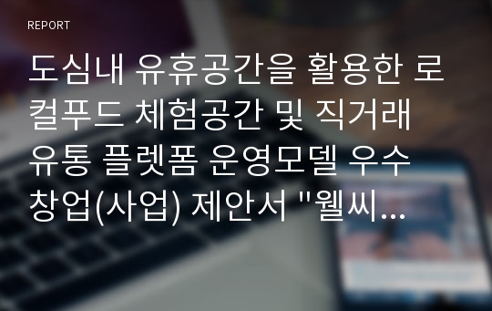 도심내 유휴공간을 활용한 로컬푸드 체험공간 및 직거래 유통 플렛폼 운영모델 우수 창업(사업) 제안서 &quot;웰씨라이프&quot;