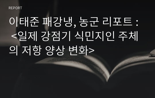 이태준 패강냉, 농군 리포트 : &lt;일제 강점기 식민지인 주체의 저항 양상 변화&gt;