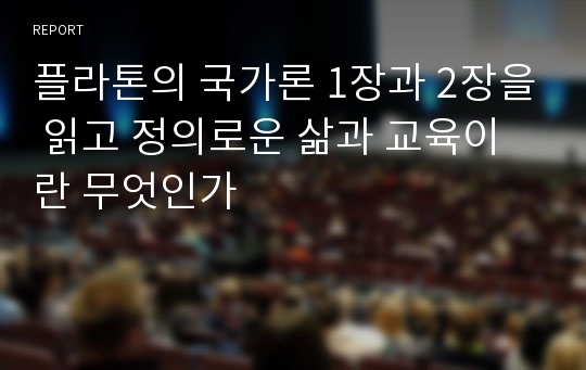 플라톤의 국가론 1장과 2장을 읽고 정의로운 삶과 교육이란 무엇인가