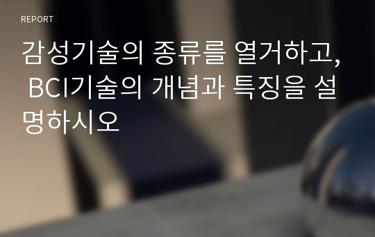 감성기술의 종류를 열거하고, BCI기술의 개념과 특징을 설명하시오