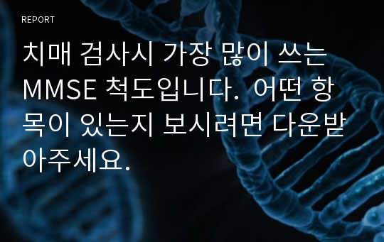 치매 검사시 가장 많이 쓰는 MMSE 척도입니다.  어떤 항목이 있는지 보시려면 다운받아주세요.