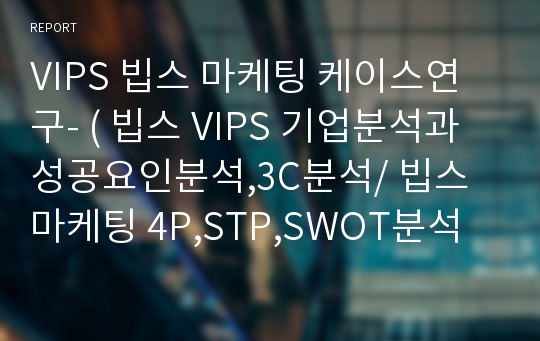 VIPS 빕스 마케팅 케이스연구- ( 빕스 VIPS 기업분석과 성공요인분석,3C분석/ 빕스 마케팅 4P,STP,SWOT분석및 미래전략제안)