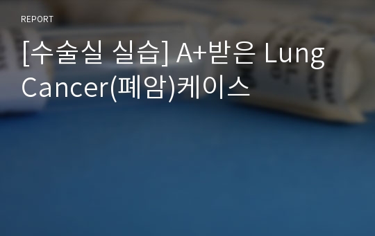 [수술실 실습] A+받은 Lung Cancer(폐암)케이스