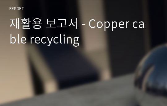 재활용 보고서 - Copper cable recycling 