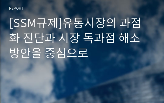 [SSM규제]유통시장의 과점화 진단과 시장 독과점 해소 방안을 중심으로