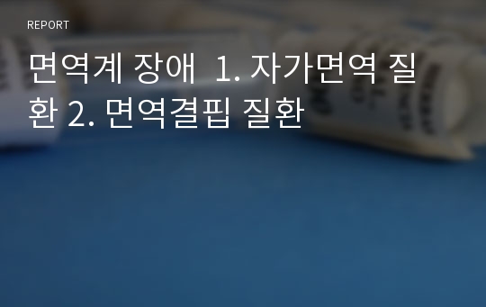 면역계 장애  1. 자가면역 질환 2. 면역결핍 질환