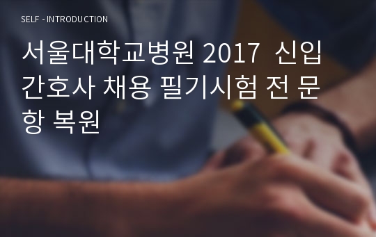 서울대학교병원 2017  신입간호사 채용 필기시험 전 문항 복원