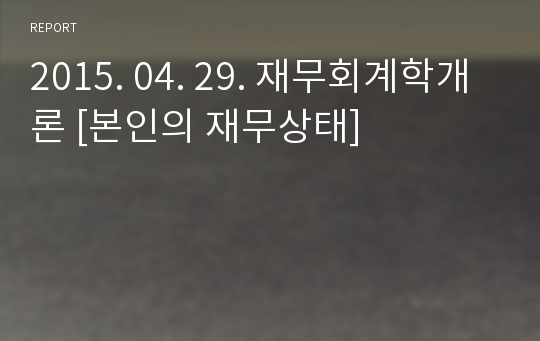 2015. 04. 29. 재무회계학개론 [본인의 재무상태]