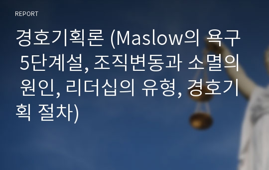 경호기획론 (Maslow의 욕구 5단계설, 조직변동과 소멸의 원인, 리더십의 유형, 경호기획 절차)