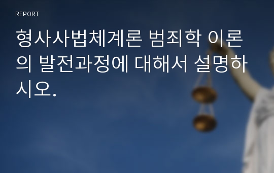 형사사법체계론 범죄학 이론의 발전과정에 대해서 설명하시오.