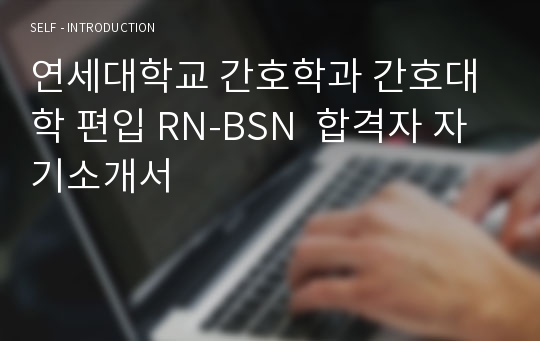 연세대학교 간호학과 간호대학 편입 RN-BSN  합격자 자기소개서