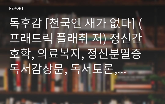 독후감 [천국엔 새가 없다] (프래드릭 플래취 저) 정신간호학, 의료복지, 정신분열증 독서감상문, 독서토론, 독서일기