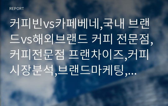 커피빈vs카페베네,국내 브랜드vs해외브랜드 커피 전문점,커피전문점 프랜차이즈,커피시장분석,브랜드마케팅,서비스마케팅,글로벌경영,사례분석,swot,stp,4p