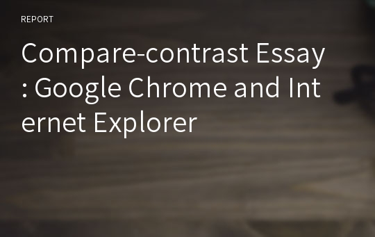 Compare-contrast Essay : Google Chrome and Internet Explorer
