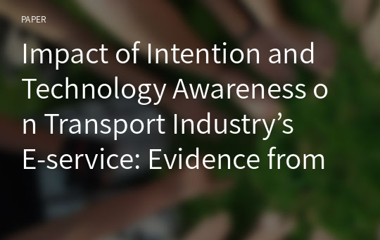 Impact of Intention and Technology Awareness on Transport Industry’s E-service: Evidence from an Emerging Economy.