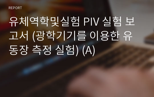 유체역학및실험 PIV 실험 보고서 (광학기기를 이용한 유동장 측정 실험) (A)