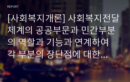 [사회복지개론] 사회복지전달체계의 공공부문과 민간부분의 역할과 기능과 연계하여 각 부분의 장단점에 대한 자신의 생각을 논의하세요