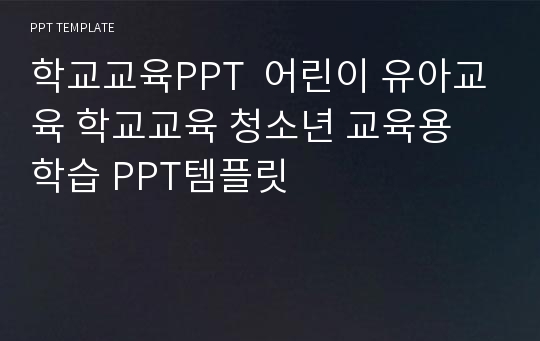 학교교육PPT  어린이 유아교육 학교교육 청소년 교육용 학습 PPT템플릿