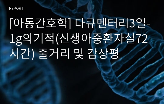 [아동간호학] 다큐멘터리3일-1g의기적(신생아중환자실72시간) 줄거리 및 감상평