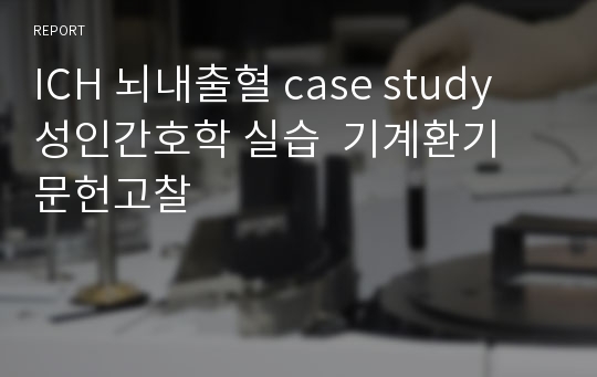 ICH 뇌내출혈 case study 성인간호학 실습  기계환기 문헌고찰