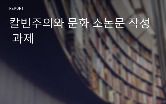 칼빈주의와 문화 소논문 작성 과제