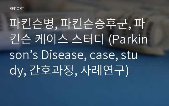 파킨슨병, 파킨슨증후군, 파킨슨 케이스 스터디 (Parkinson’s Disease, case, study, 간호과정, 사례연구)