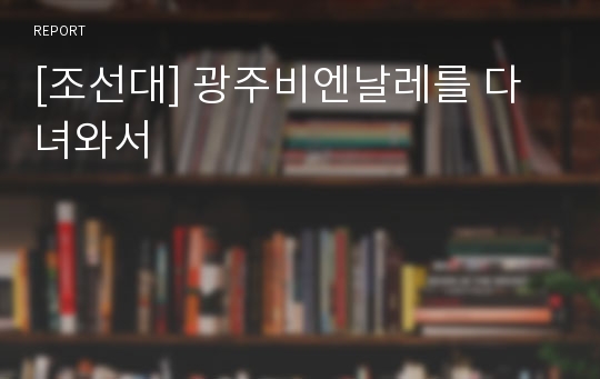 [조선대] 광주비엔날레를 다녀와서