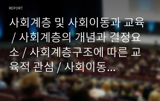 사회계층 및 사회이동과 교육, 사회계층의 개념과 결정요소, 사회계층구조에 따른 교육적 관심, 사회이동의 개념과 형태, 사회이동에 영향을 끼치는 요소, 사회이동의 두 관점(기능론, 갈등론)