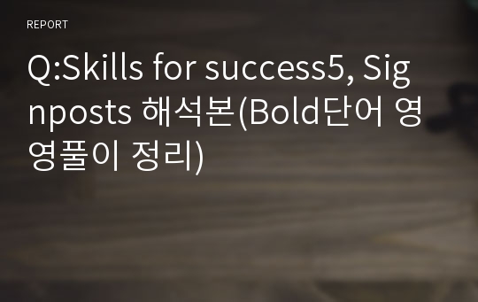 Q:Skills for success5, Signposts 해석본(Bold단어 영영풀이 정리)