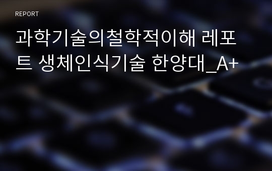 과학기술의철학적이해 레포트 생체인식기술 한양대_A+