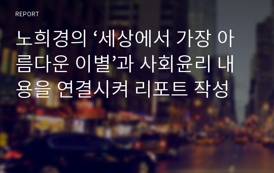 노희경의 ‘세상에서 가장 아름다운 이별’과 사회윤리 내용을 연결시켜 리포트 작성