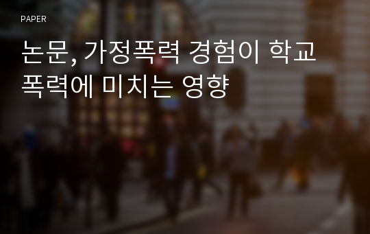 논문, 가정폭력 경험이 학교폭력에 미치는 영향