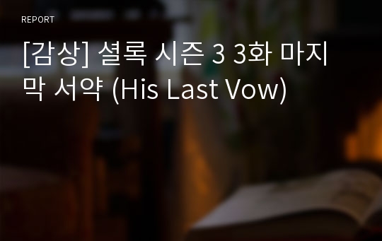 [감상] 셜록 시즌 3 3화 마지막 서약 (His Last Vow)