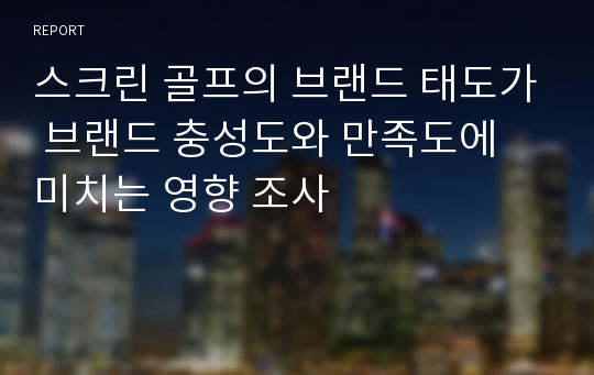 스크린 골프의 브랜드 태도가 브랜드 충성도와 만족도에 미치는 영향 조사