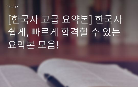 [한국사 고급 요약본] 한국사 쉽게, 빠르게 합격할 수 있는 요약본 모음!