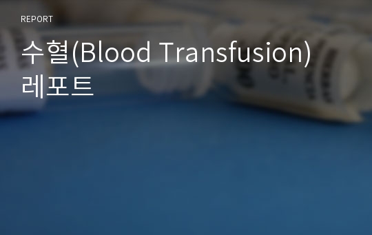 수혈(Blood Transfusion) 레포트