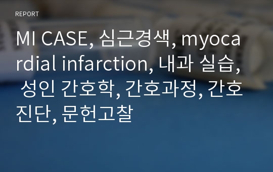 MI CASE, 심근경색, myocardial infarction, 내과 실습, 성인 간호학, 간호과정, 간호진단, 문헌고찰