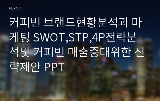 커피빈 브랜드현황분석과 마케팅 SWOT,STP,4P전략분석및 커피빈 매출증대위한 전략제안 PPT