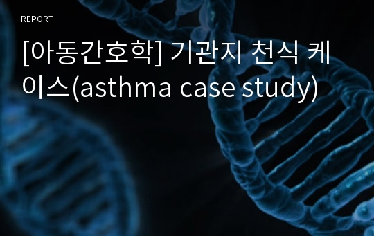[아동간호학] 기관지 천식 케이스(asthma case study)