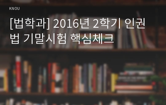 [법학과] 2016년 2학기 인권법 기말시험 핵심체크