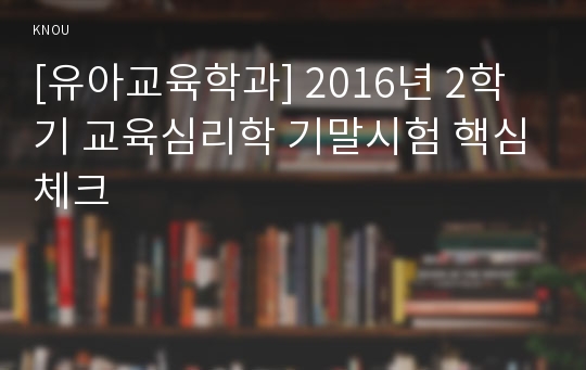 [유아교육학과] 2016년 2학기 교육심리학 기말시험 핵심체크