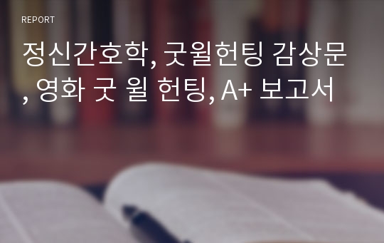 정신간호학, 굿윌헌팅 감상문, 영화 굿 윌 헌팅, A+ 보고서