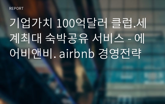 기업가치 100억달러 클럽.세계최대 숙박공유 서비스 - 에어비앤비. airbnb 경영전략