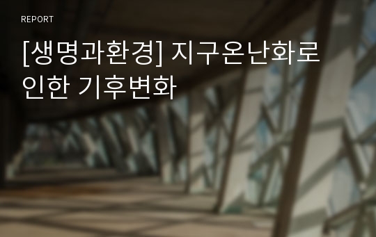 [생명과환경] 지구온난화로 인한 기후변화